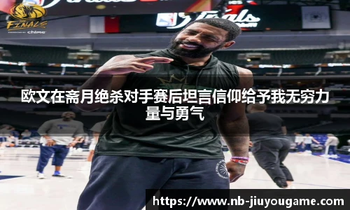 欧文在斋月绝杀对手赛后坦言信仰给予我无穷力量与勇气